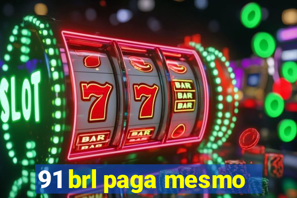 91 brl paga mesmo